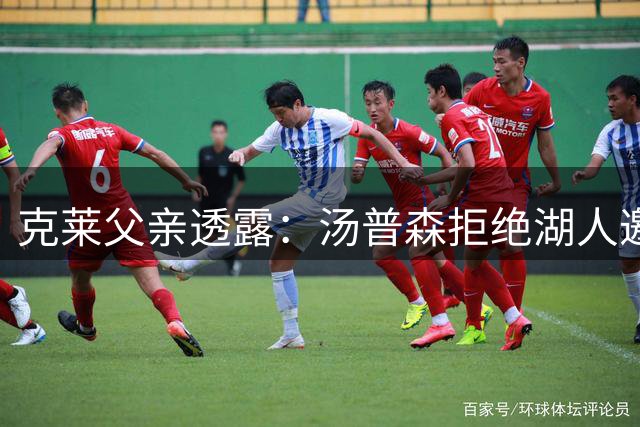克莱父亲透露：汤普森拒绝湖人邀约 执意加盟热火争第五冠