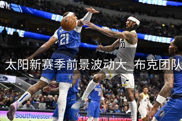 太阳新赛季前景波动大 布克团队属性成胜负手