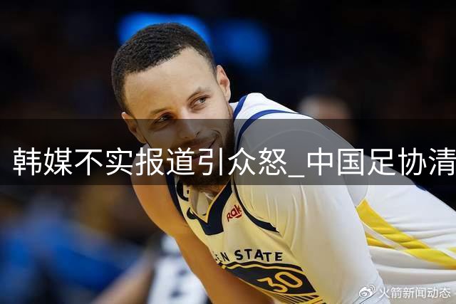 韩媒不实报道引众怒 中国足协清白不容玷污